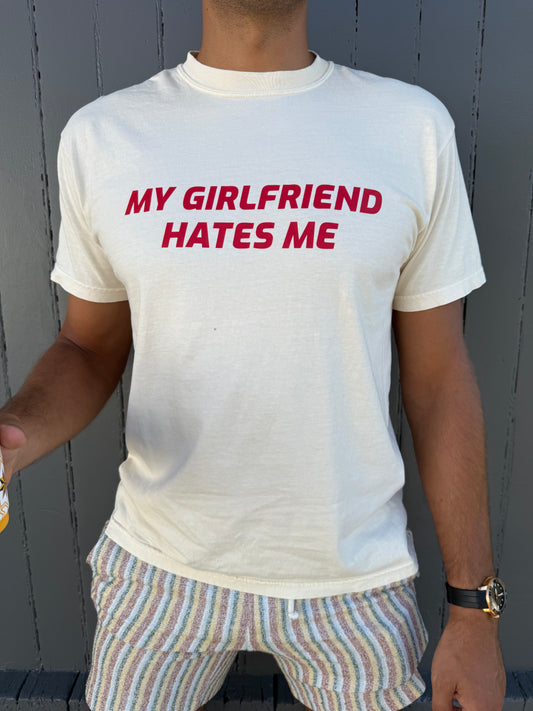 MY GIRLFRIEND HATES ME TEE